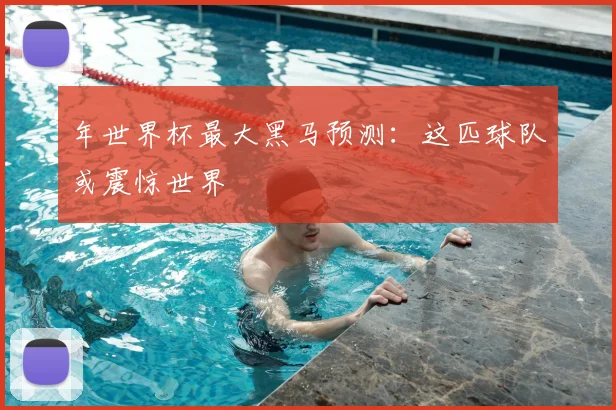 年世界杯最大黑马预测：这匹球队或震惊世界