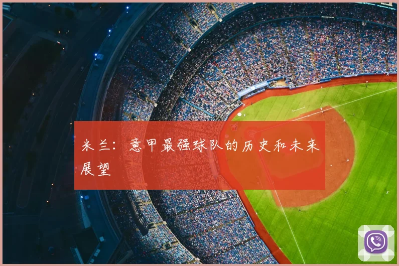 米兰:意甲最强球队的历史和未来展望