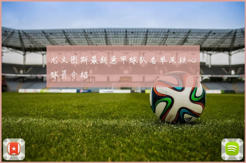 尤文图斯最新意甲球队名单及核心球员介绍